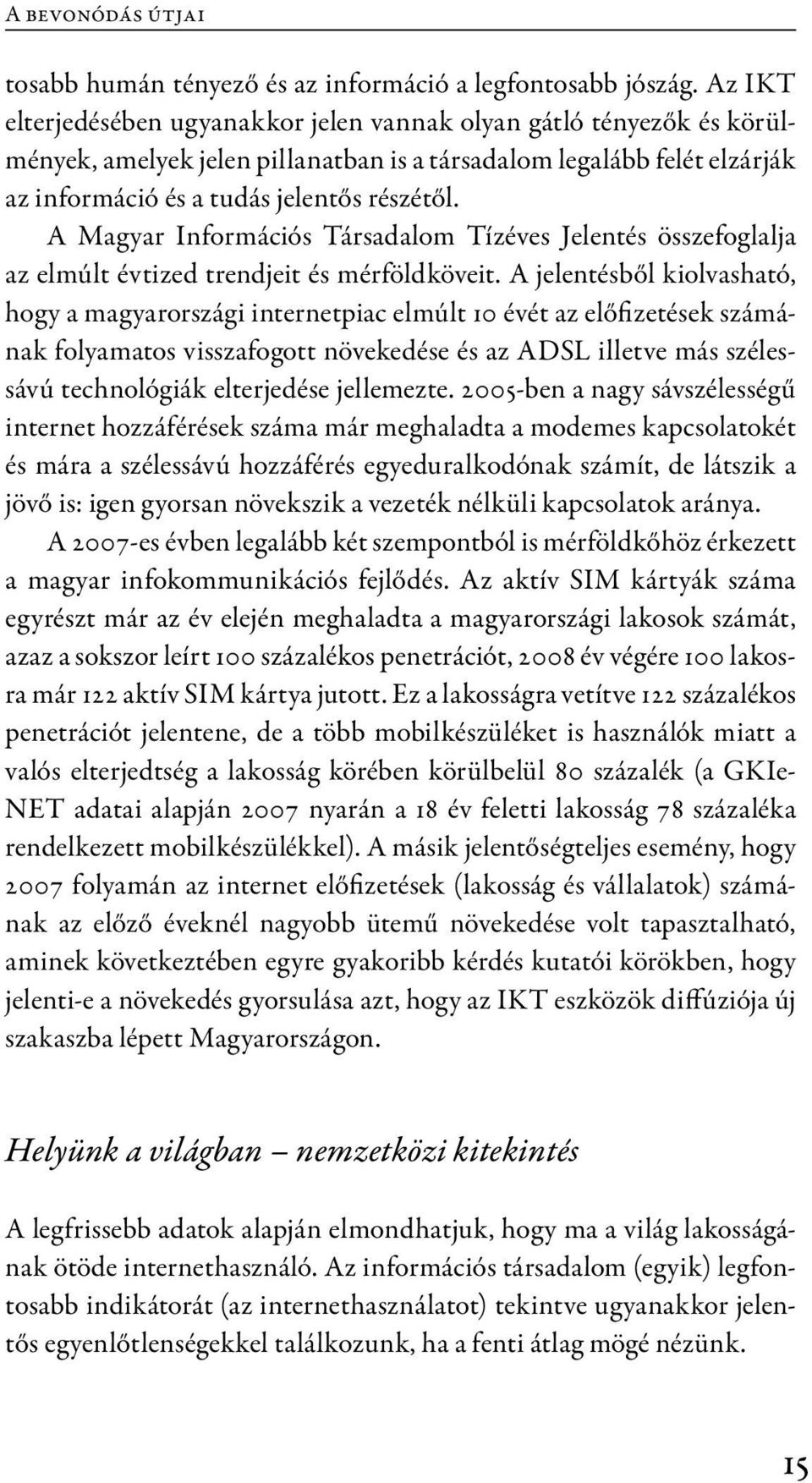 A Magyar Információs Társadalom Tízéves Jelentés összefoglalja az elmúlt évtized trendjeit és mérföldköveit.