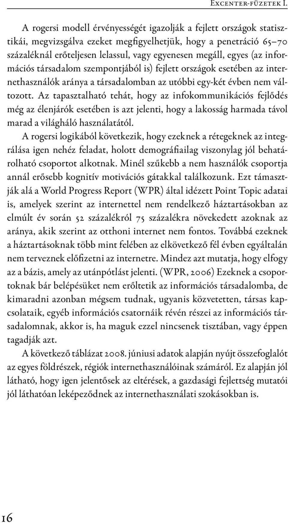 (az információs társadalom szempontjából is) fejlett országok esetében az internethasználók aránya a társadalomban az utóbbi egy-két évben nem változott.