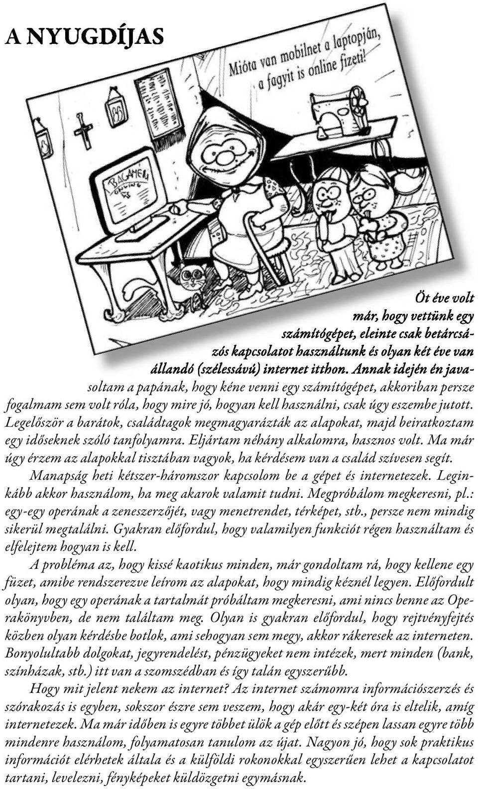 Legelőször a barátok, családtagok megmagyarázták az alapokat, majd beiratkoztam egy időseknek szóló tanfolyamra. Eljártam néhány alkalomra, hasznos volt.