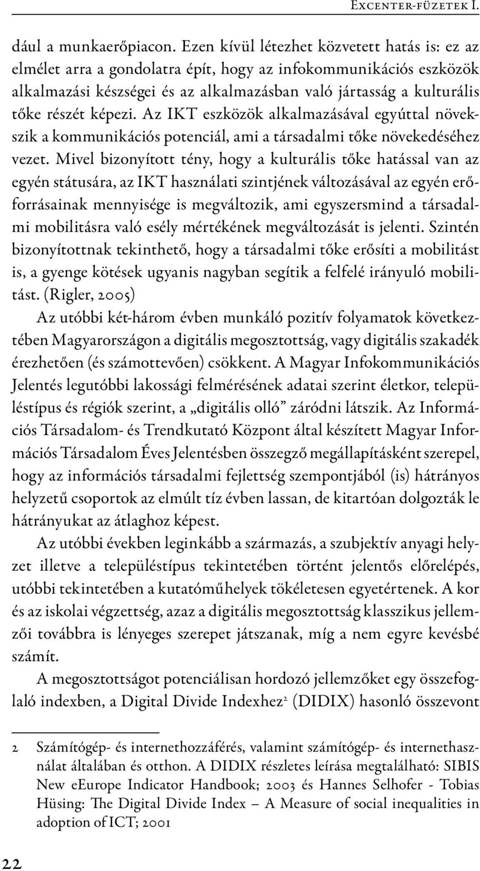 képezi. Az IKT eszközök alkalmazásával egyúttal növekszik a kommunikációs potenciál, ami a társadalmi tőke növekedéséhez vezet.