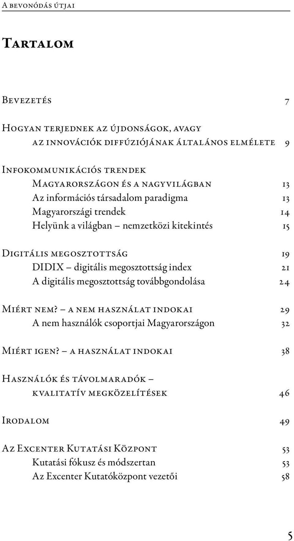 megosztottság index 21 A digitális megosztottság továbbgondolása 24 Miért nem? a nem használat indokai 29 A nem használók csoportjai Magyarországon 32 Miért igen?