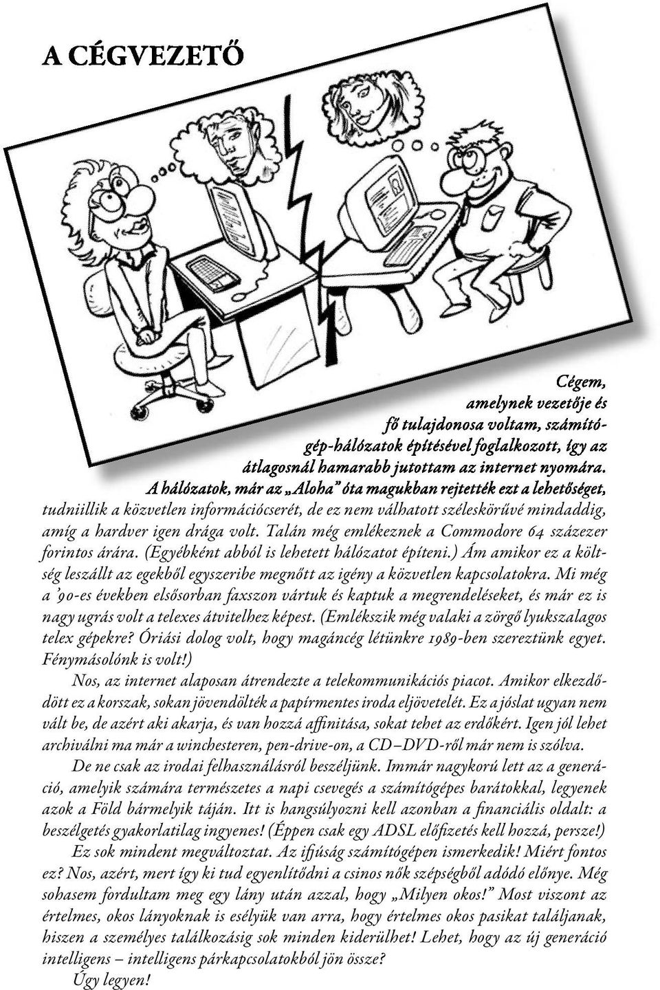 Talán még emlékeznek a Commodore 64 százezer forintos árára. (Egyébként abból is lehetett hálózatot építeni.