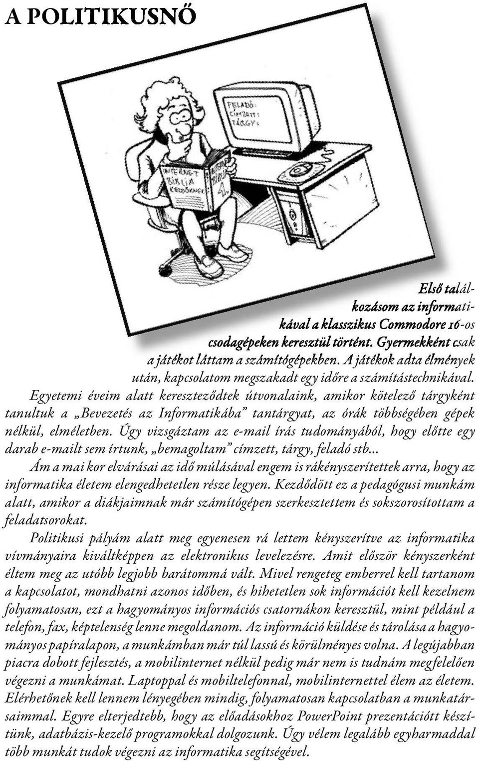 Egyetemi éveim alatt kereszteződtek útvonalaink, amikor kötelező tárgyként tanultuk a Bevezetés az Informatikába tantárgyat, az órák többségében gépek nélkül, elméletben.
