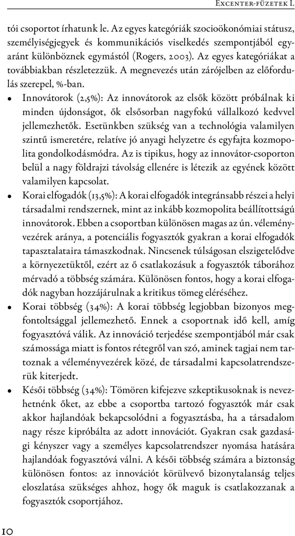 Az egyes kategóriákat a továbbiakban részletezzük. A megnevezés után zárójelben az előfordulás szerepel, %-ban.