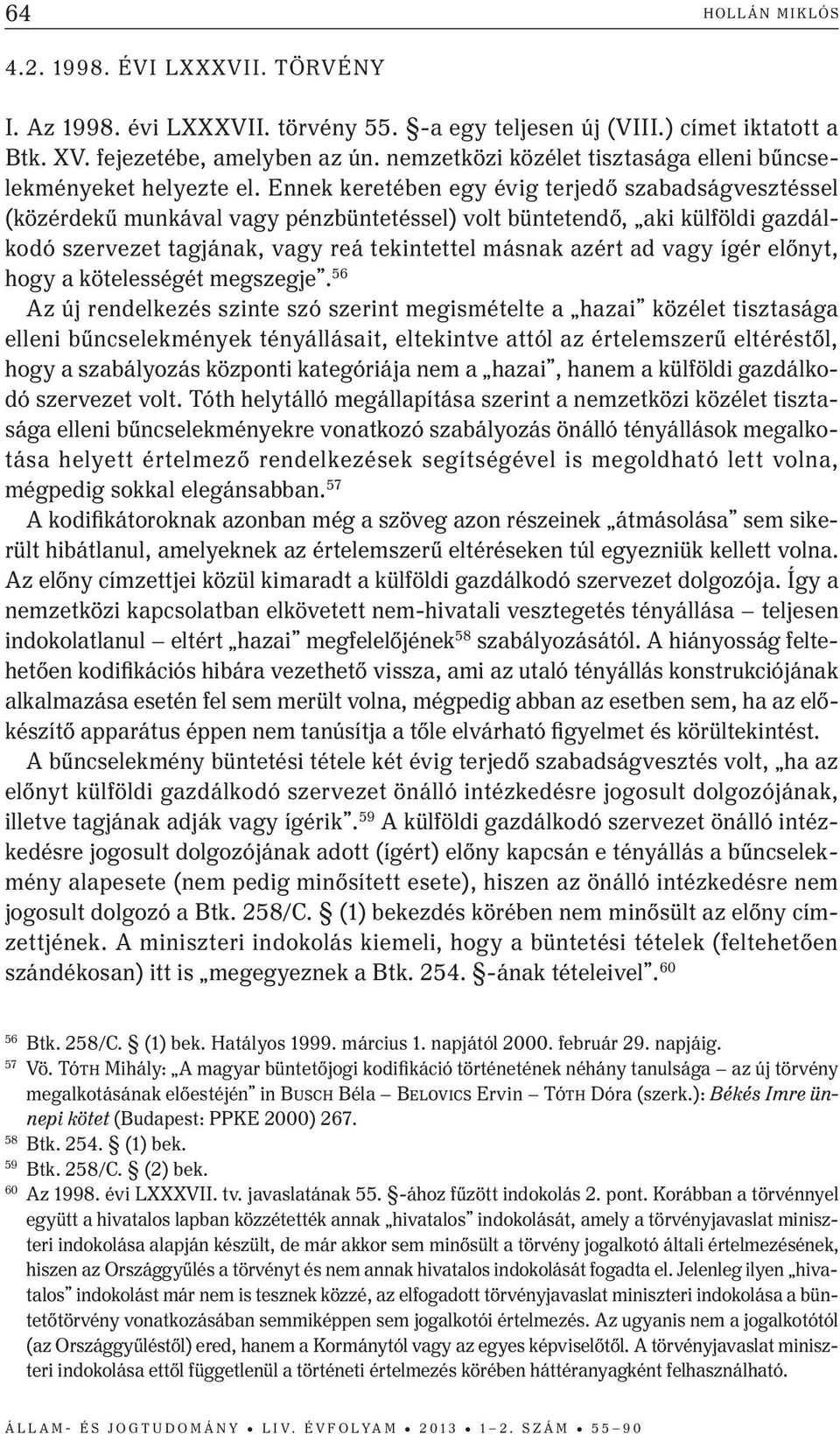Ennek keretében egy évig terjedő szabadságvesztéssel (közérdekű munkával vagy pénzbüntetéssel) volt büntetendő, aki külföldi gazdálkodó szervezet tagjának, vagy reá tekintettel másnak azért ad vagy