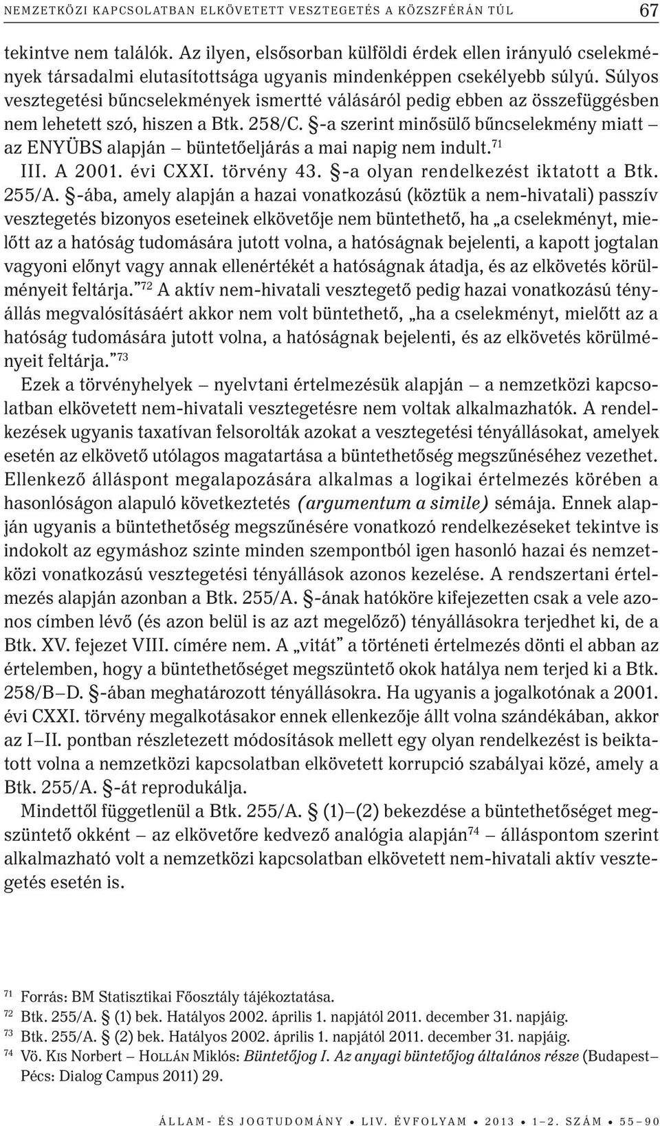 Súlyos vesztegetési bűncselekmények ismertté válásáról pedig ebben az összefüggésben nem lehetett szó, hiszen a Btk. 258/C.