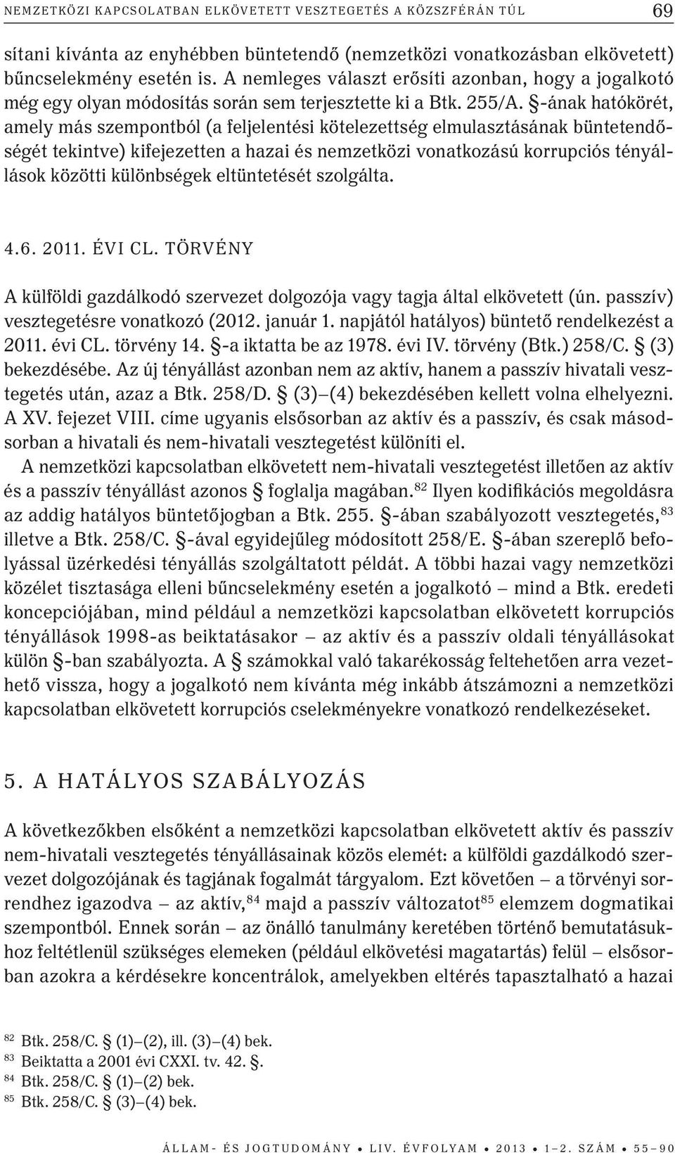 -ának hatókörét, amely más szempontból (a feljelentési kötelezettség elmulasztásának büntetendőségét tekintve) kifejezetten a hazai és nemzetközi vonatkozású korrupciós tényállások közötti