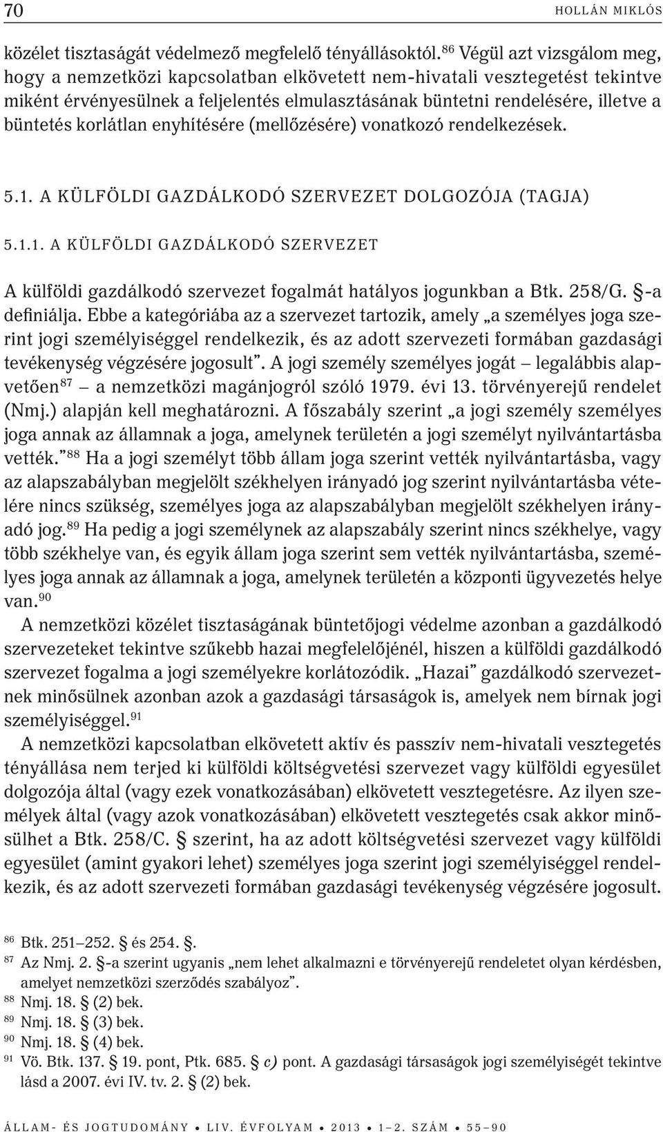 korlátlan enyhítésére (mellőzésére) vonatkozó rendelkezések. 5.1. A külföldi gazdálkodó szervezet dolgozója (tagja) 5.1.1. A külföldi gazdálkodó szervezet A külföldi gazdálkodó szervezet fogalmát hatályos jogunkban a Btk.