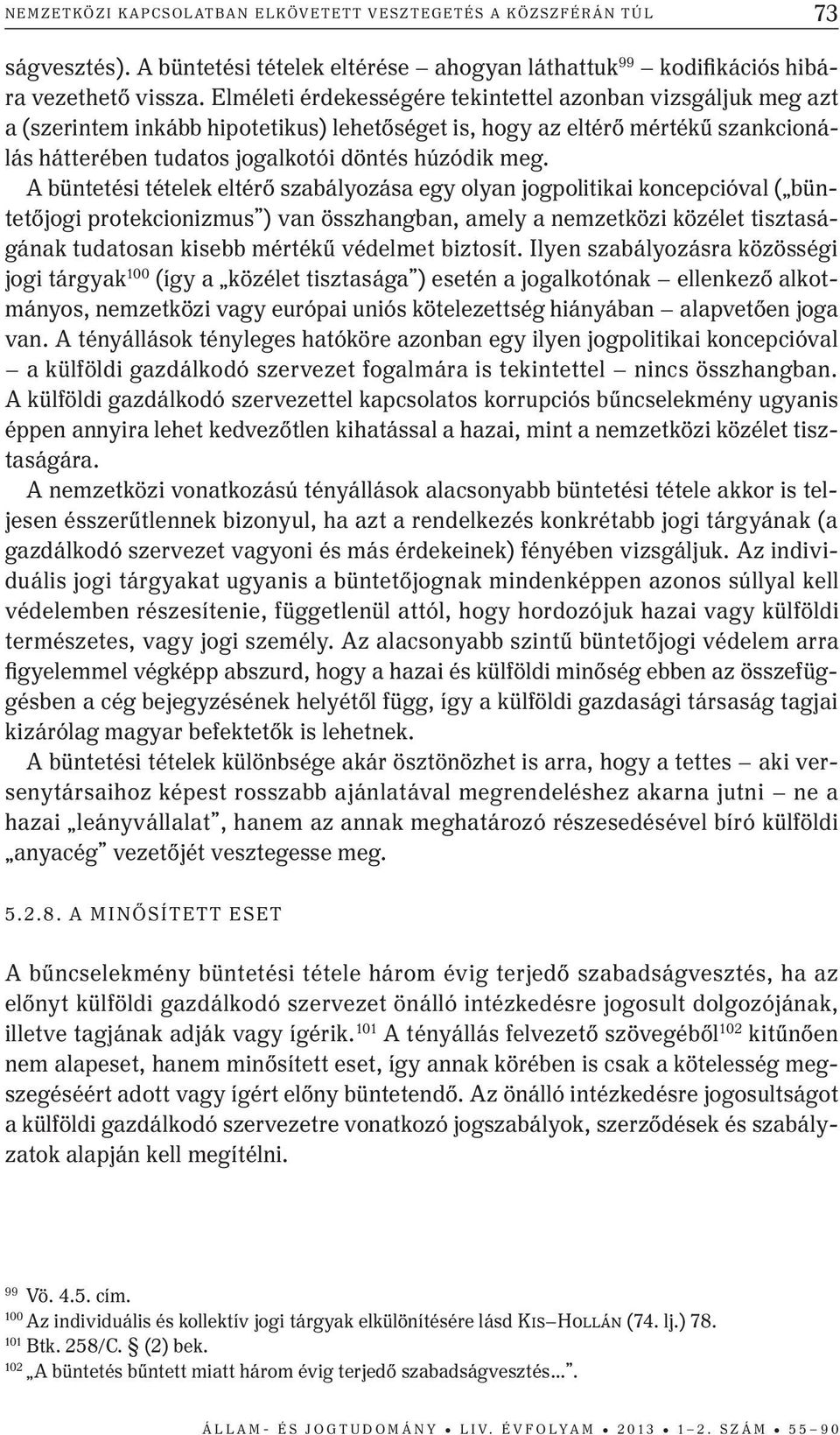 A büntetési tételek eltérő szabályozása egy olyan jogpolitikai koncepcióval ( büntetőjogi protekcionizmus ) van összhangban, amely a nemzetközi közélet tisztaságának tudatosan kisebb mértékű védelmet