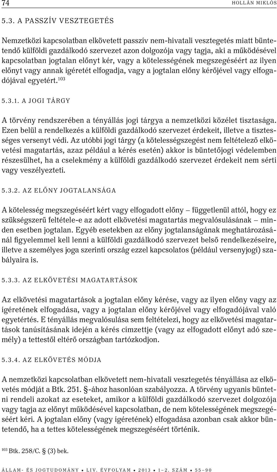 jogtalan előnyt kér, vagy a kötelességének megszegéséért az ilyen előnyt vagy annak ígéretét elfogadja, vagy a jogtalan előny kérőjével vagy elfogadójával egyetért. 10
