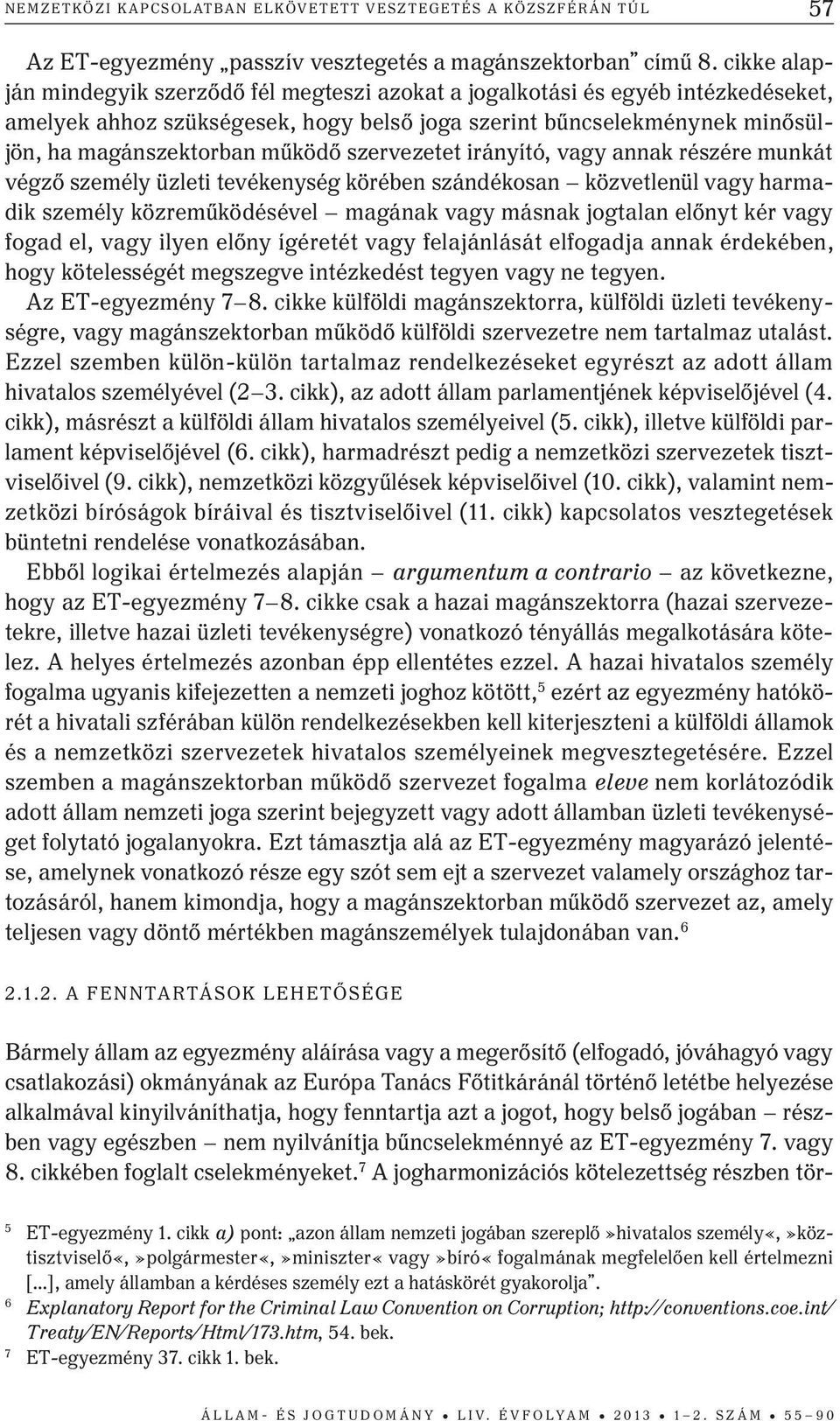 szervezetet irányító, vagy annak részére munkát végző személy üzleti tevékenység körében szándékosan közvetlenül vagy harmadik személy közreműködésével magának vagy másnak jogtalan előnyt kér vagy
