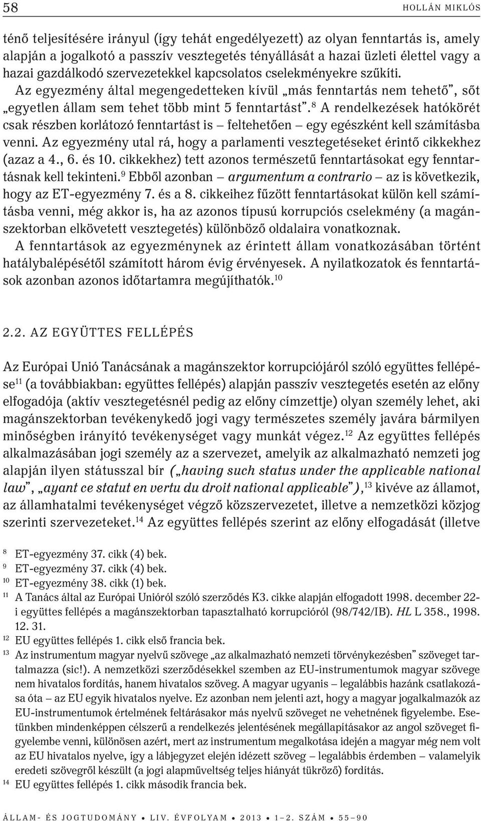 8 A rendelkezések hatókörét csak részben korlátozó fenntartást is feltehetően egy egészként kell számításba venni. Az egyezmény utal rá, hogy a parlamenti vesztegetéseket érintő cikkekhez (azaz a 4.
