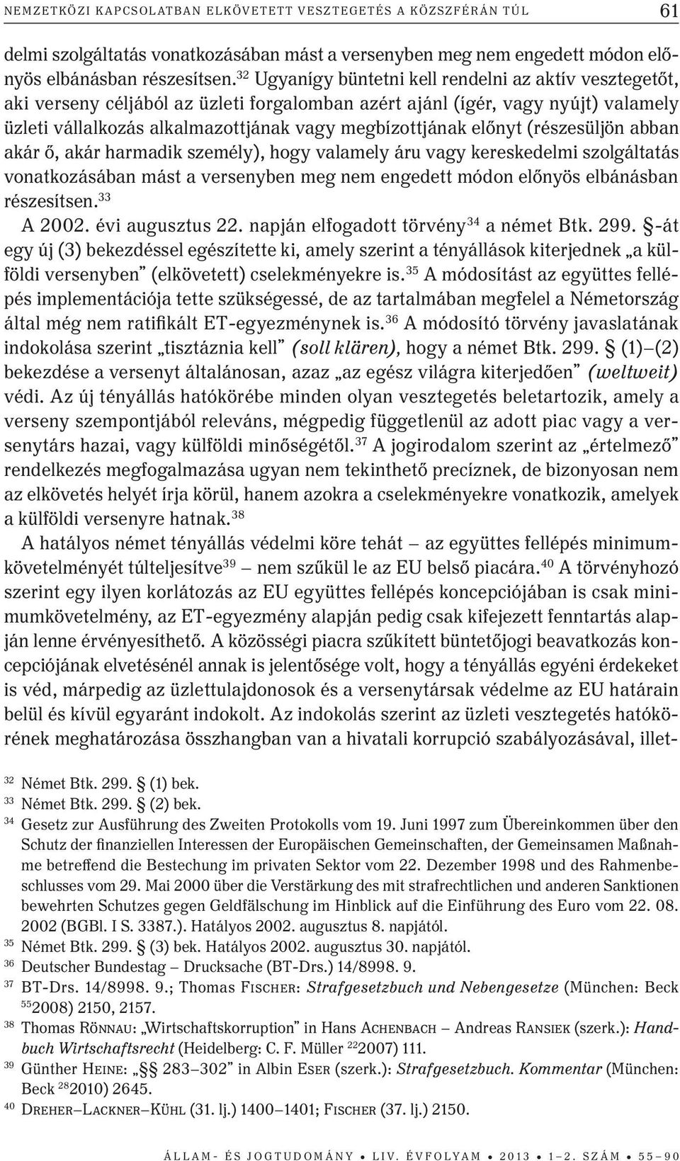 előnyt (részesüljön abban akár ő, akár harmadik személy), hogy valamely áru vagy kereskedelmi szolgáltatás vonatkozásában mást a versenyben meg nem engedett módon előnyös elbánásban részesítsen.
