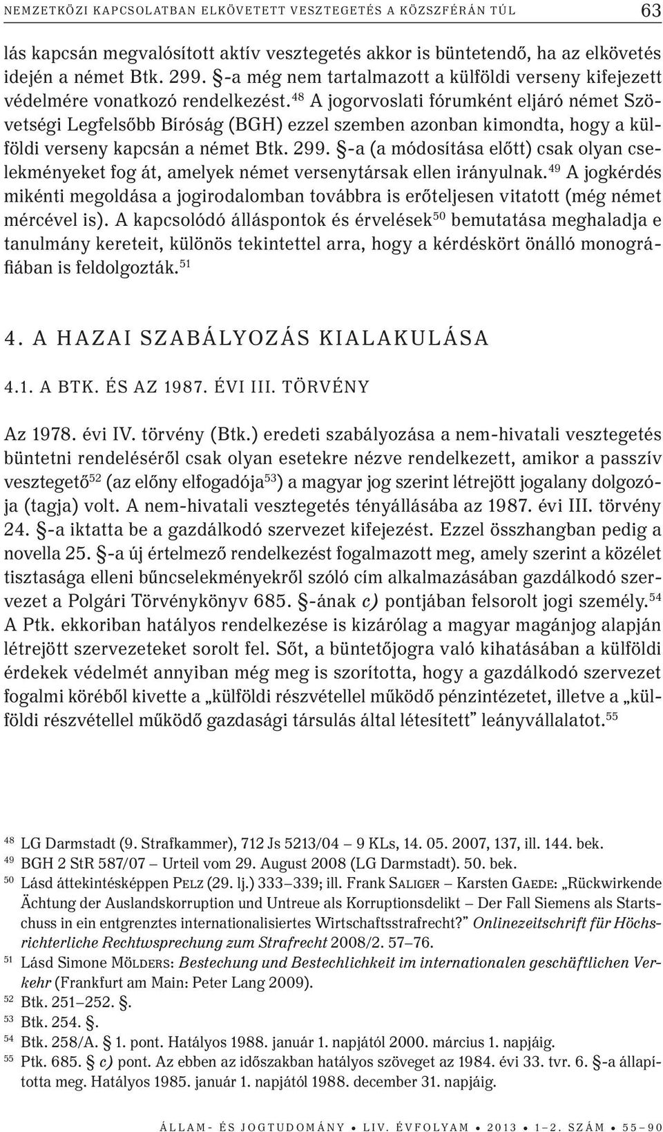 48 A jogorvoslati fórumként eljáró német Szövetségi Legfelsőbb Bíróság (BGH) ezzel szemben azonban kimondta, hogy a külföldi verseny kapcsán a német Btk. 299.