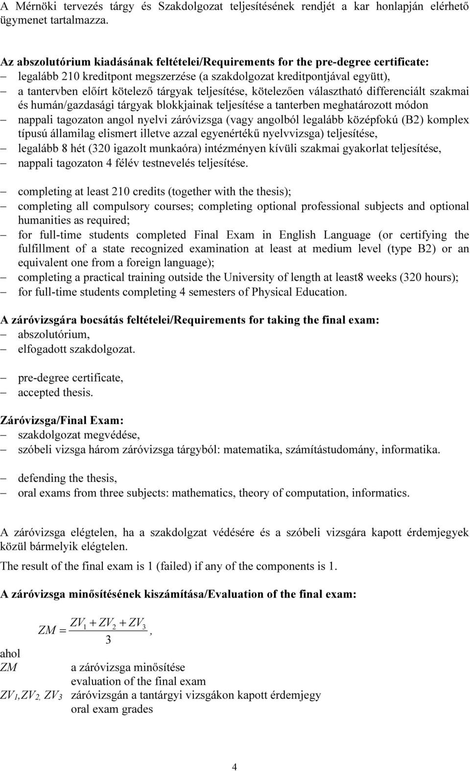 kötelezően választható differenciált szakmai és humán/gazdasági tárgyak blokkjainak teljesítése a tanterben meghatározott módon nappali tagozaton angol nyelvi záróvizsga (vagy angolból legalább
