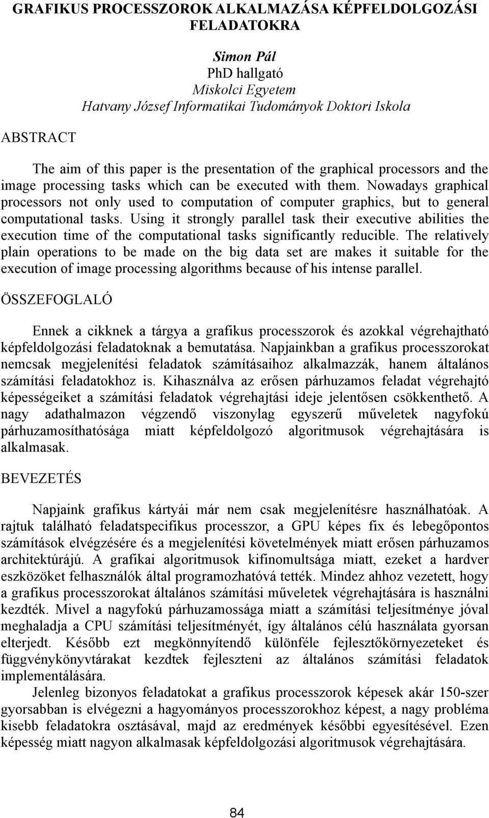Nowadays graphical processors not only used to computation of computer graphics, but to general computational tasks.