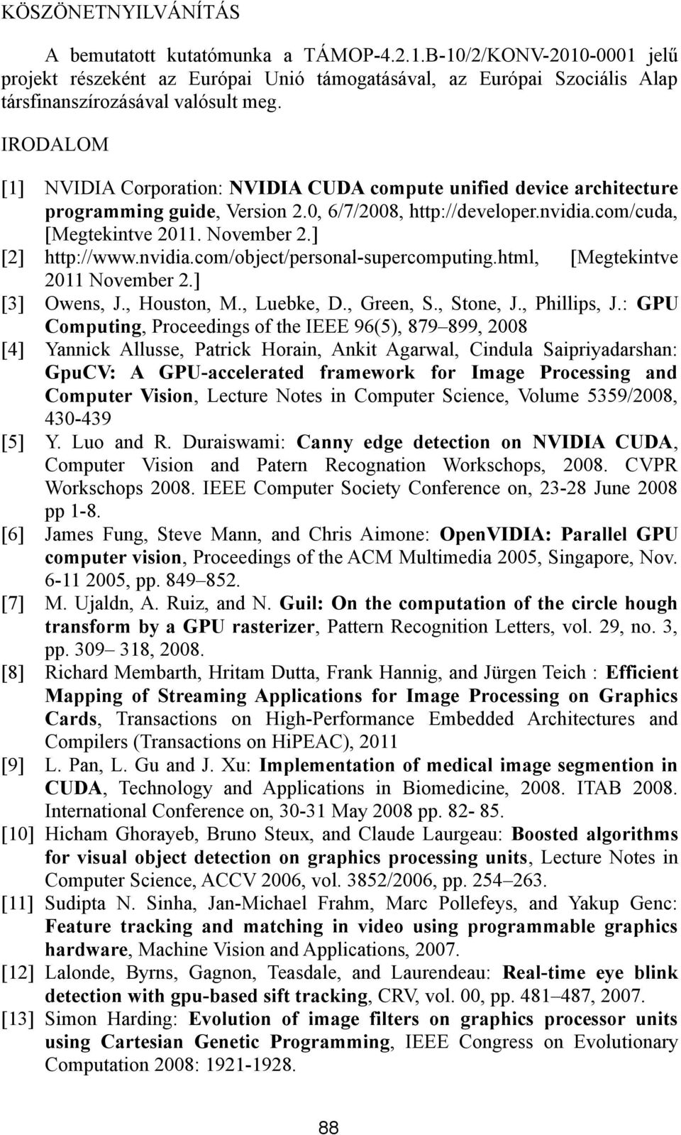 ] [2] http://www.nvidia.com/object/personal-supercomputing.html, [Megtekintve 2011 November 2.] [3] Owens, J., Houston, M., Luebke, D., Green, S., Stone, J., Phillips, J.