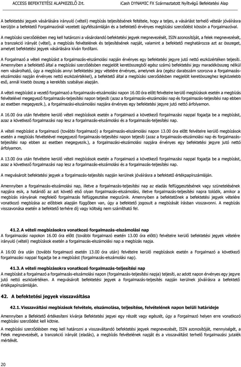 A megbízási szerződésben meg kell határozni a vásárolandó befektetési jegyek megnevezését, ISIN azonosítóját, a felek megnevezését, a tranzakció irányát (vétel), a megbízás felvételének és