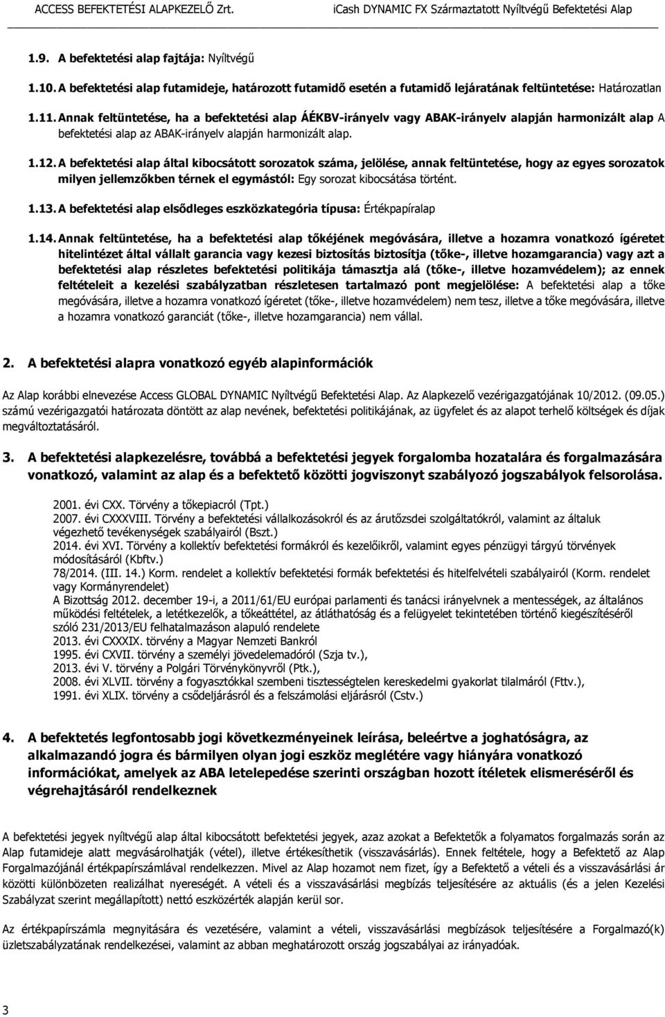 A befektetési alap által kibocsátott sorozatok száma, jelölése, annak feltüntetése, hogy az egyes sorozatok milyen jellemzőkben térnek el egymástól: Egy sorozat kibocsátása történt. 1.13.
