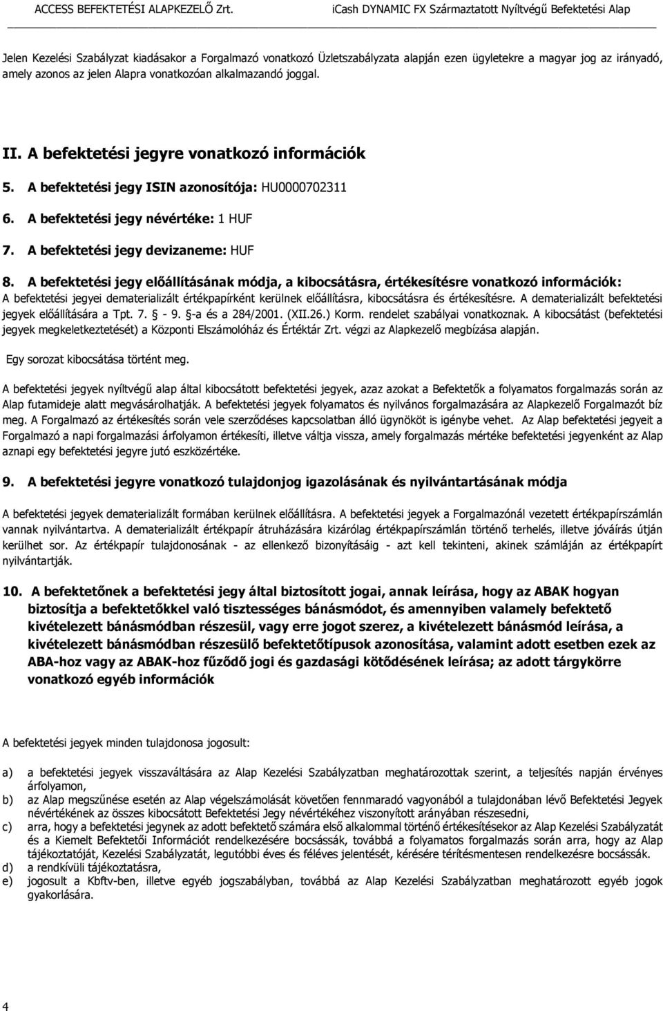 A befektetési jegy előállításának módja, a kibocsátásra, értékesítésre vonatkozó információk: A befektetési jegyei dematerializált értékpapírként kerülnek előállításra, kibocsátásra és értékesítésre.
