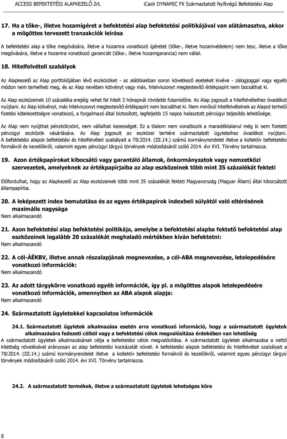 Hitelfelvételi szabályok Az Alapkezelő az Alap portfoliójában lévő eszközöket - az alábbiakban soron következő eseteket kivéve - zálogjoggal vagy egyéb módon nem terhelheti meg, és az Alap nevében