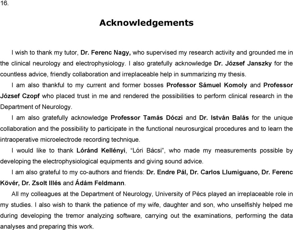 I am also thankful to my current and former bosses Professor Sámuel Komoly and Professor József Czopf who placed trust in me and rendered the possibilities to perform clinical research in the