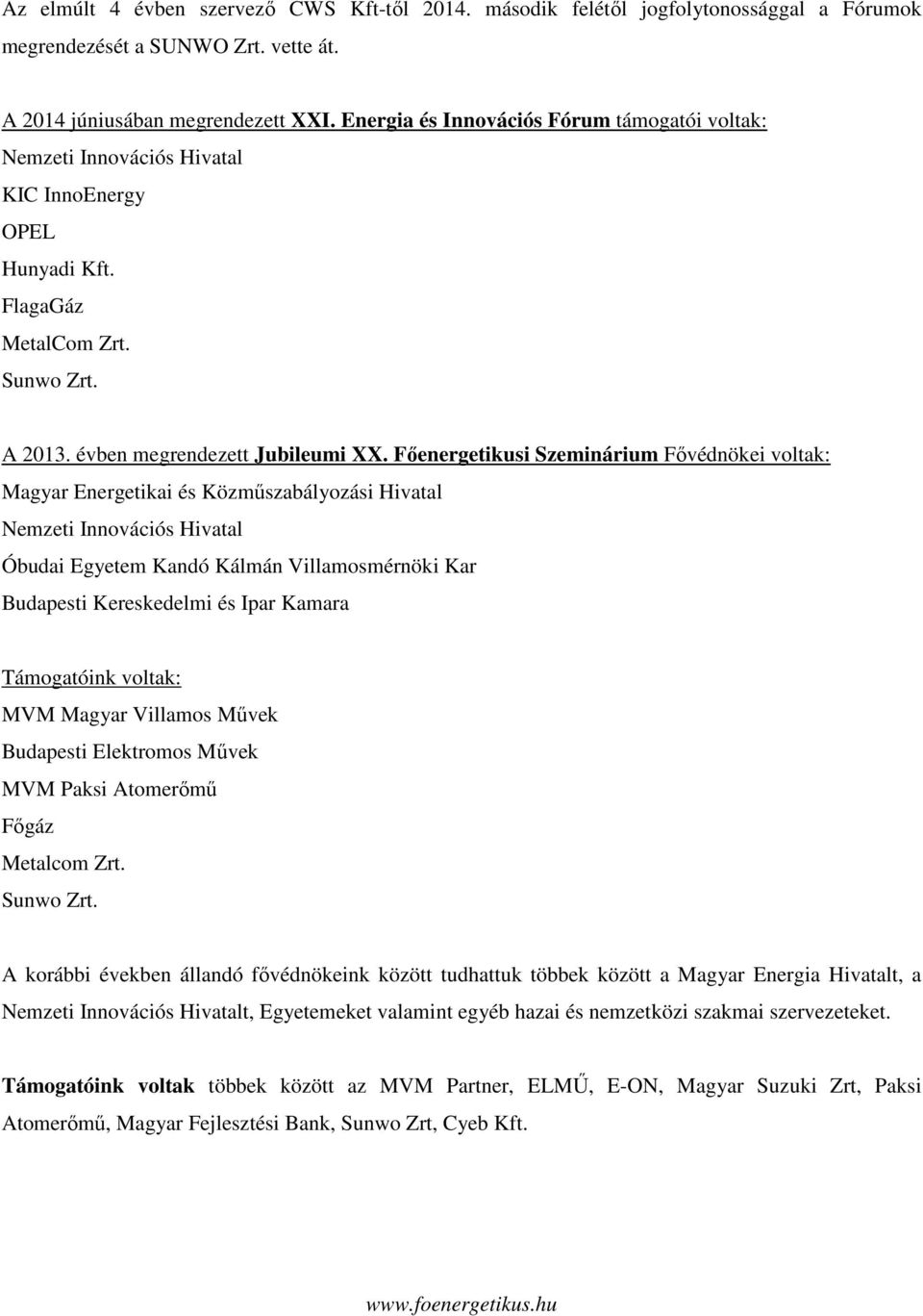 Főenergetikusi Szeminárium Fővédnökei voltak: Magyar Energetikai és Közműszabályozási Hivatal Nemzeti Innovációs Hivatal Óbudai Egyetem Kandó Kálmán Villamosmérnöki Kar Budapesti Kereskedelmi és Ipar