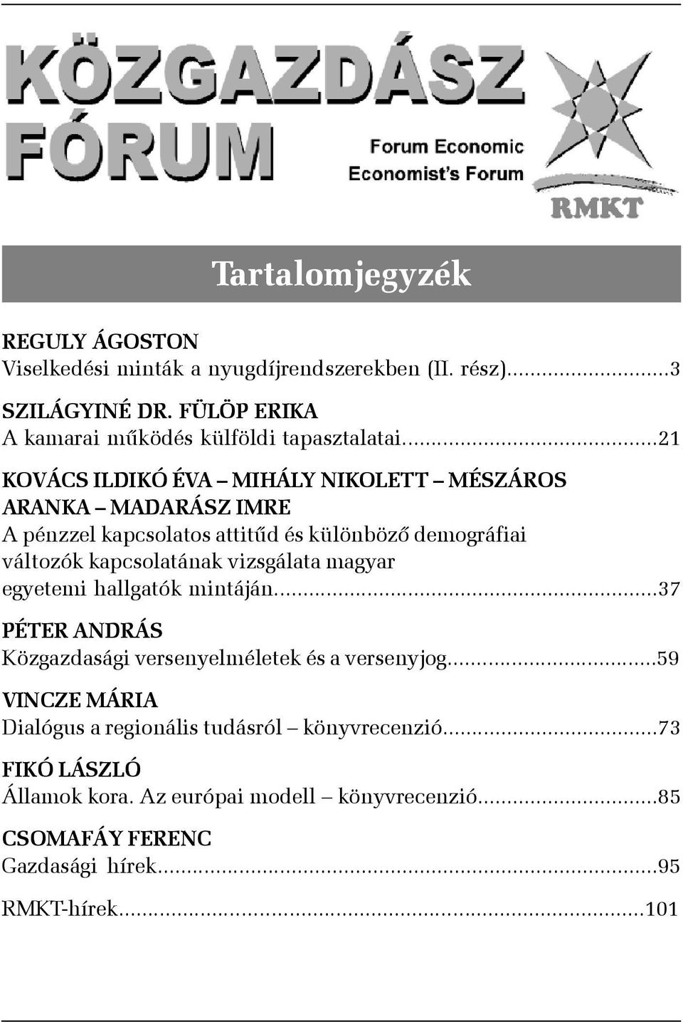 ..21 KOVÁCS ILDIKÓ ÉVA MIHÁLY NIKOLETT MÉSZÁROS ARANKA MADARÁSZ IMRE A pénzzel kapcsolatos attitûd és különbözõ demográfiai változók kapcsolatának