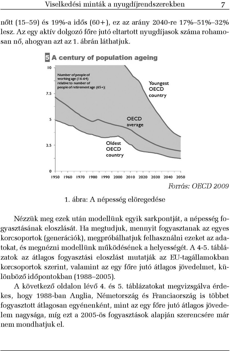 ábrán láthatjuk. 1. ábra: A népesség elöregedése Forrás: OECD 2009 Nézzük meg ezek után modellünk egyik sarkpontját, a népesség fogyasztásának eloszlását.