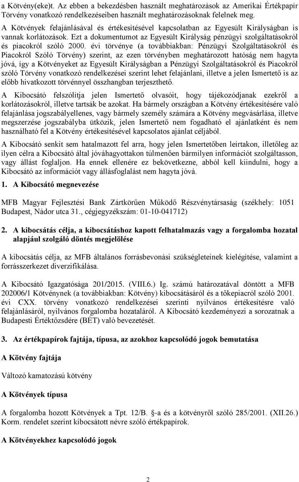 évi törvénye (a továbbiakban: Pénzügyi Szolgáltatásokról és Piacokról Szóló Törvény) szerint, az ezen törvényben meghatározott hatóság nem hagyta jóvá, így a Kötvényeket az Egyesült Királyságban a