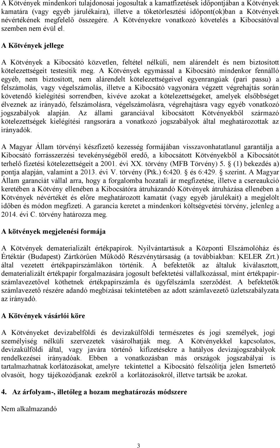 A Kötvények jellege A Kötvények a Kibocsátó közvetlen, feltétel nélküli, nem alárendelt és nem biztosított kötelezettségeit testesítik meg.