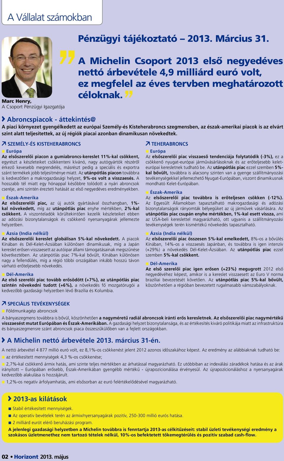 Abroncspiacok - áttekintés@ A piaci környezet gyengélkedett az európai Személy-és Kisteherabroncs szegmensben, az észak-amerikai piacok is az elvárt szint alatt teljesítettek, az új régiók piacai