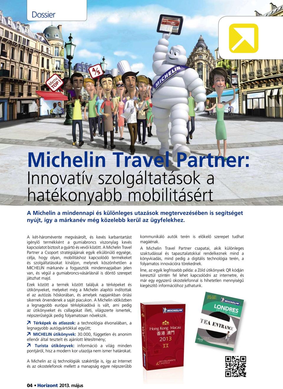 A Michelin Travel Partner a Csoport stratégiájának egyik elkülönülő egysége, célja, hogy olyan, mobilitáshoz kapcsolódó termékeket és szolgáltatásokat kínáljon, melynek köszönhetően a MICHELIN