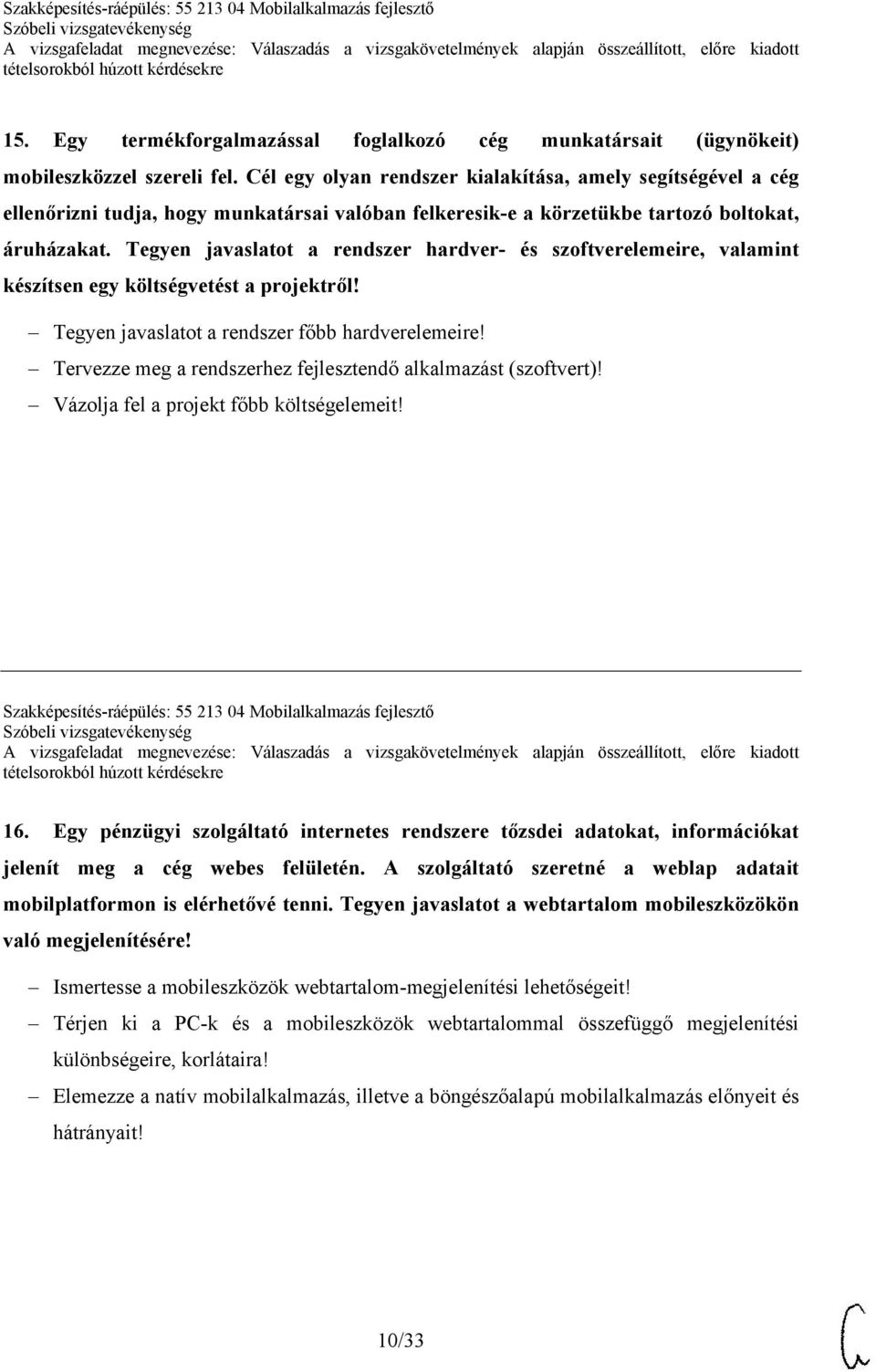 Tegyen javaslatot a rendszer hardver- és szoftverelemeire, valamint készítsen egy költségvetést a projektről! Tegyen javaslatot a rendszer főbb hardverelemeire!