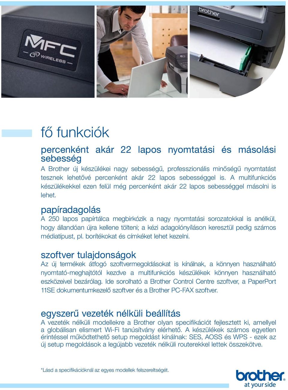 papíradagolás A 250 lapos papírtálca megbirkózik a nagy nyomtatási sorozatokkal is anélkül, hogy állandóan újra kellene tölteni; a kézi adagolónyíláson keresztül pedig számos médiatípust, pl.