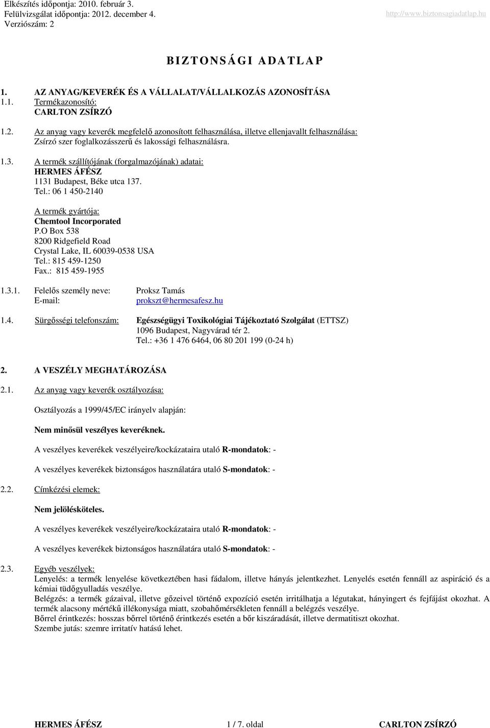 A termék szállítójának (forgalmazójának) adatai: 1131 Budapest, Béke utca 137. Tel.: 06 1 4502140 A termék gyártója: Chemtool Incorporated P.