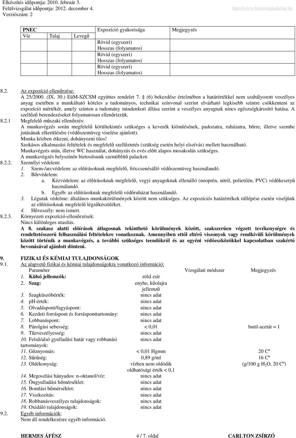 (6) bekezdése értelmében a határértékkel nem szabályozott veszélyes anyag esetében a munkáltató köteles a tudományos, technikai színvonal szerint elvárható legkisebb szintre csökkenteni az expozíció