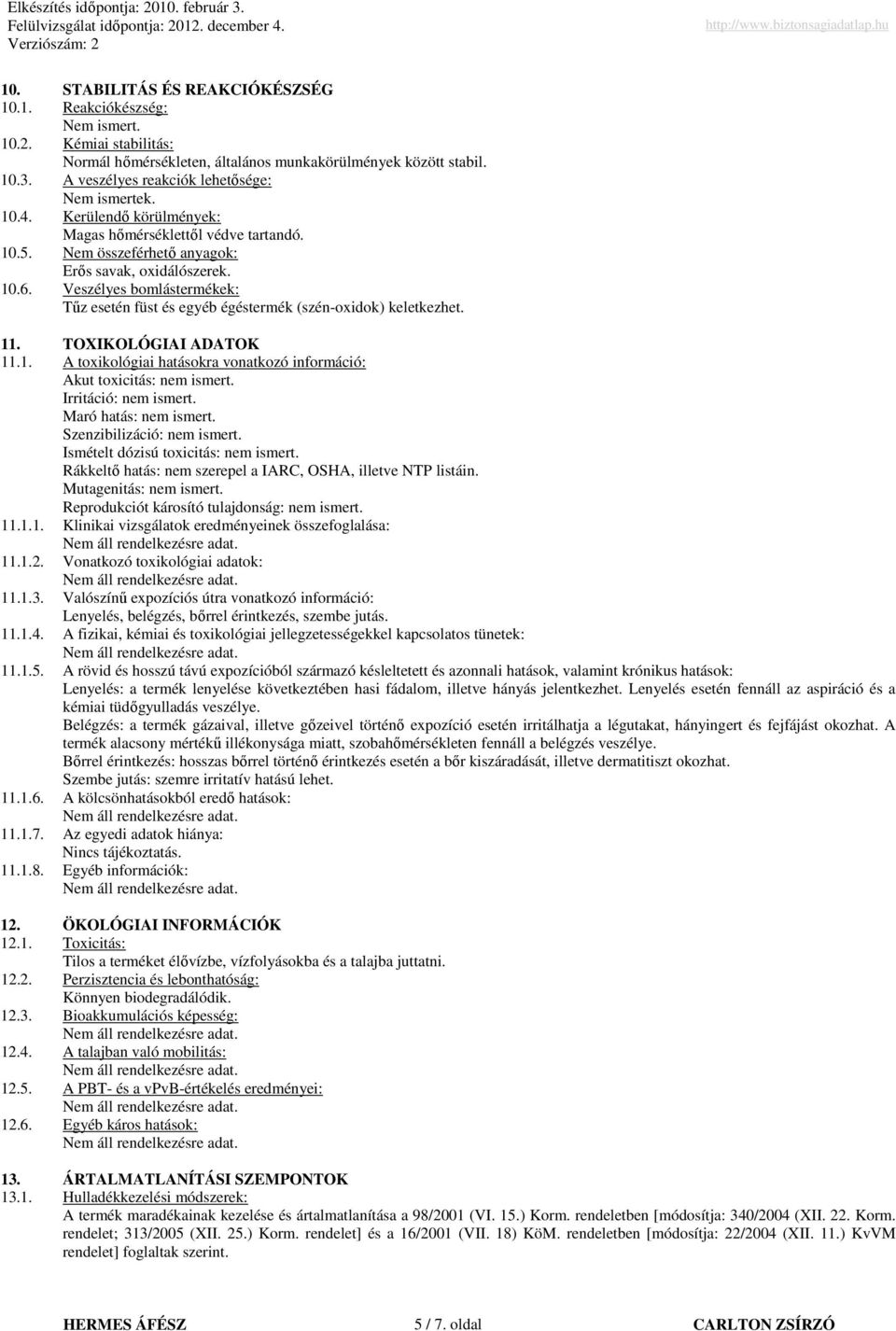 Veszélyes bomlástermékek: Tőz esetén füst és egyéb égéstermék (szénoxidok) keletkezhet. 11. TOXIKOLÓGIAI ADATOK 11.1. A toxikológiai hatásokra vonatkozó információ: Akut toxicitás: nem ismert.