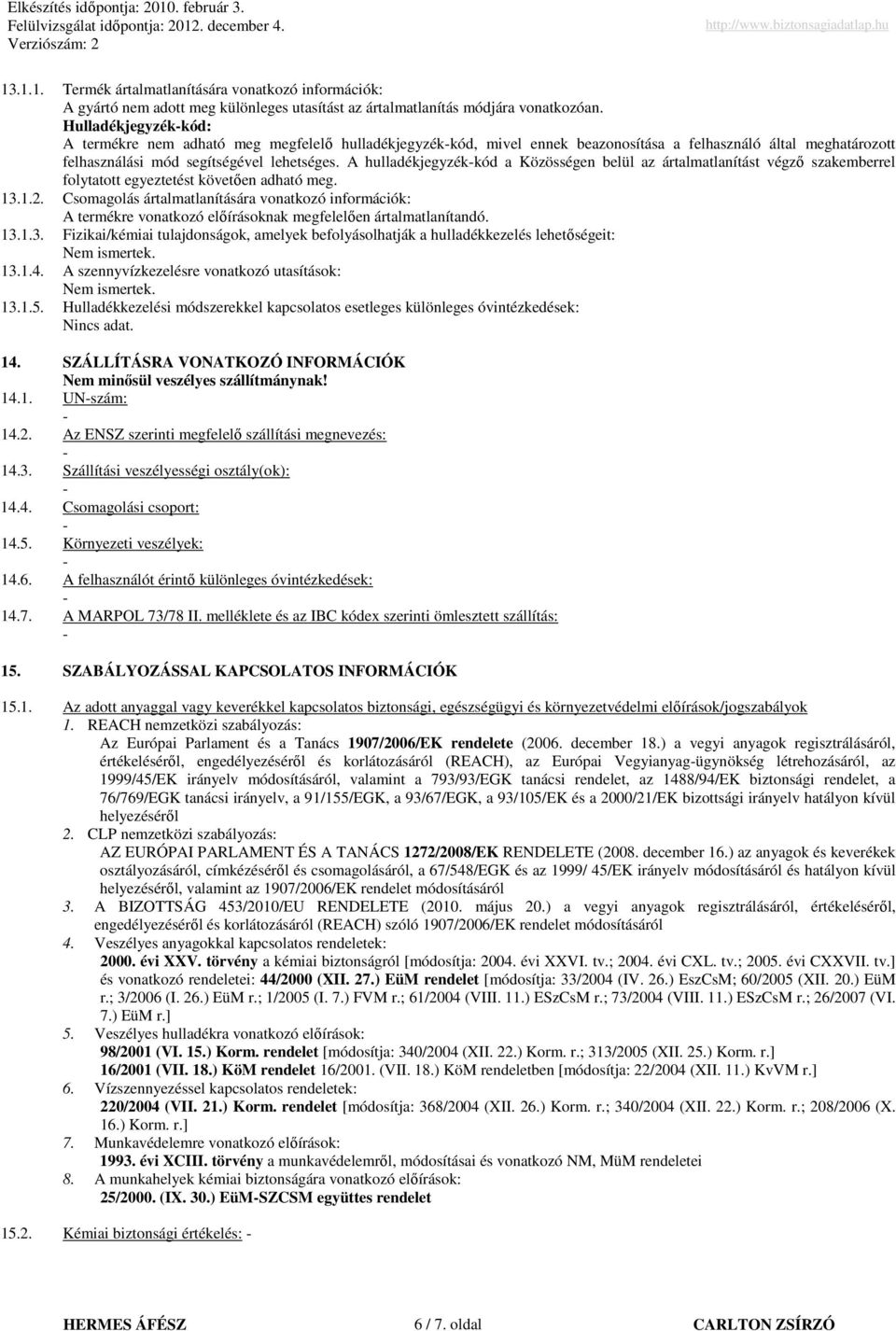 A hulladékjegyzékkód a Közösségen belül az ártalmatlanítást végzı szakemberrel folytatott egyeztetést követıen adható meg. 13.1.2.