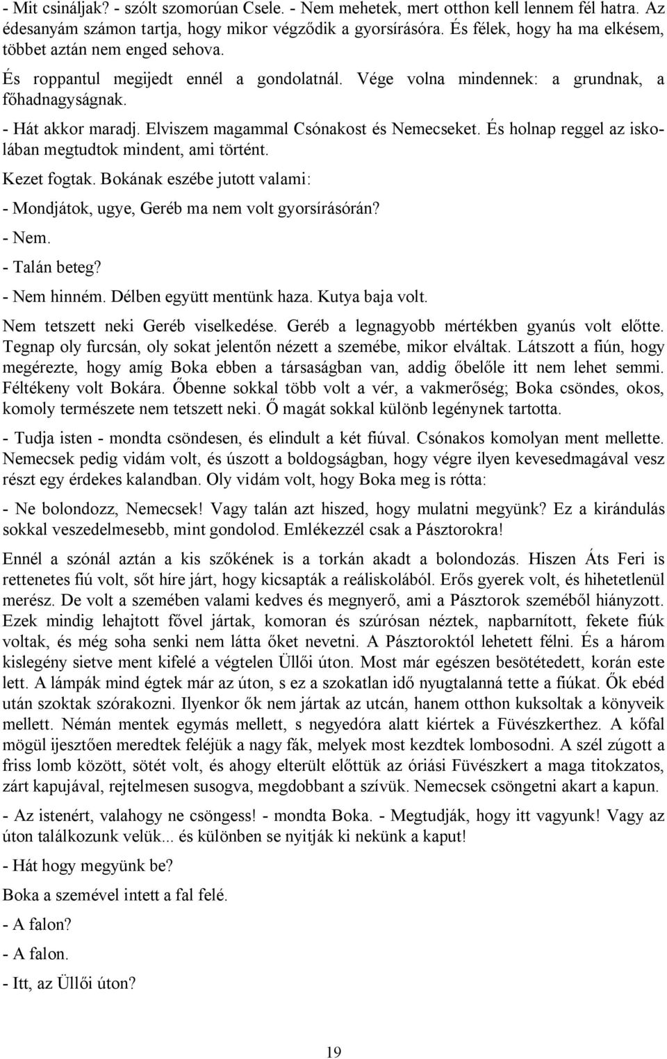 Elviszem magammal Csónakost és Nemecseket. És holnap reggel az iskolában megtudtok mindent, ami történt. Kezet fogtak. Bokának eszébe jutott valami: - Mondjátok, ugye, Geréb ma nem volt gyorsírásórán?