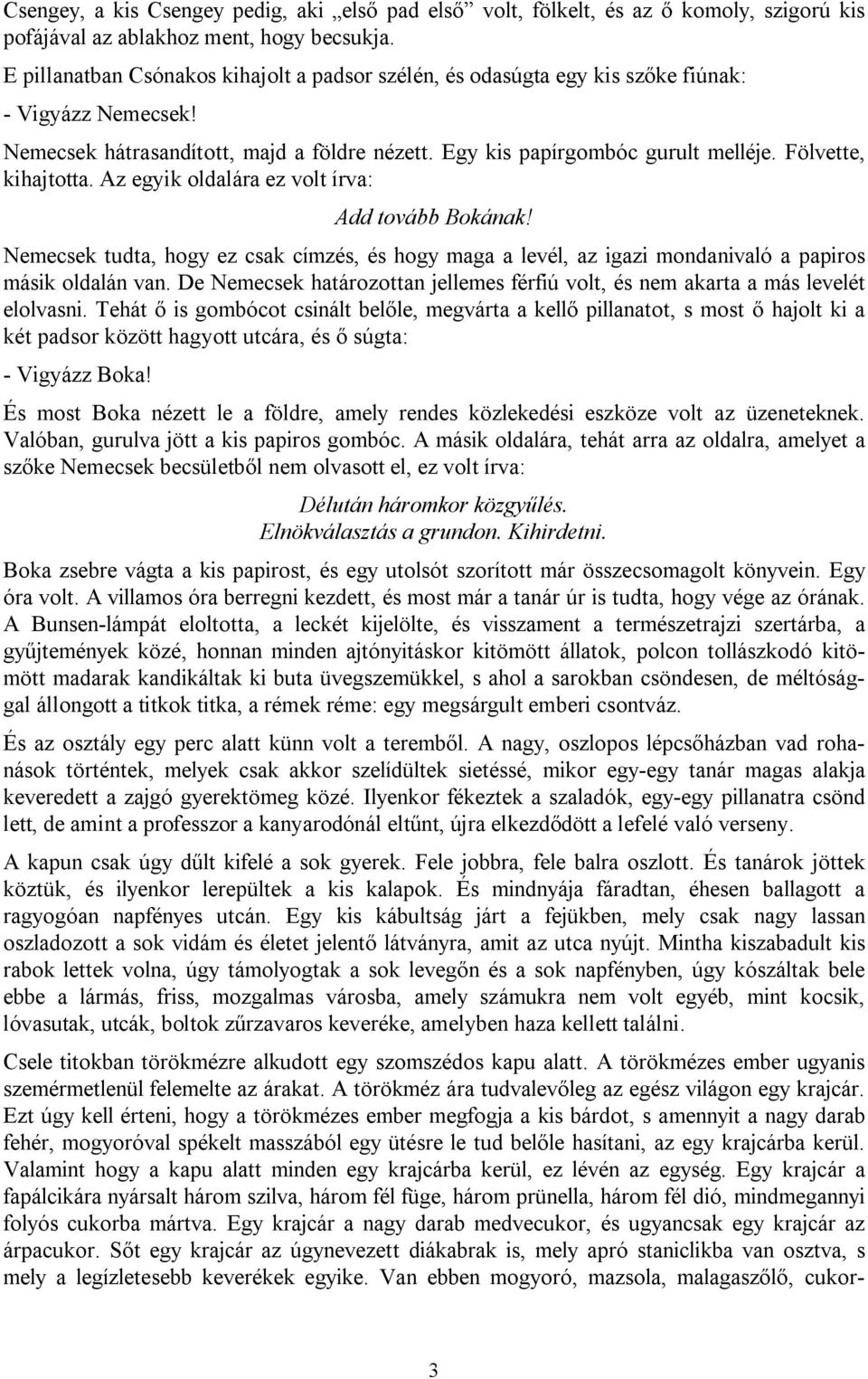 Fölvette, kihajtotta. Az egyik oldalára ez volt írva: Add tovább Bokának! Nemecsek tudta, hogy ez csak címzés, és hogy maga a levél, az igazi mondanivaló a papiros másik oldalán van.