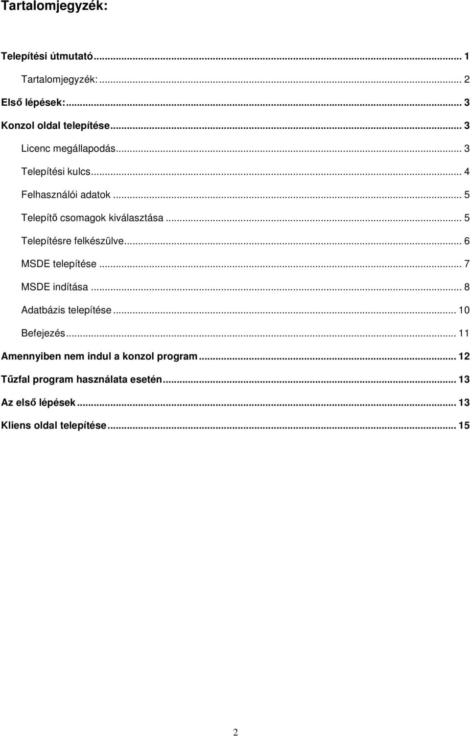 .. 5 Telepítésre felkészülve... 6 MSDE telepítése... 7 MSDE indítása... 8 Adatbázis telepítése... 10 Befejezés.