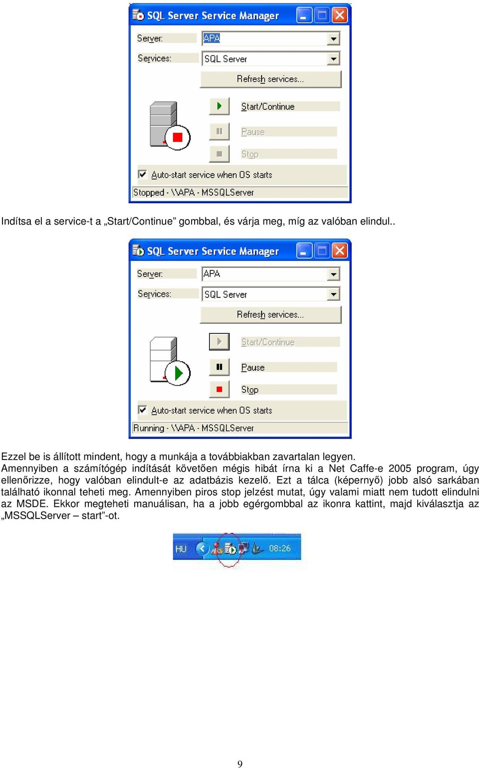 Amennyiben a számítógép indítását követően mégis hibát írna ki a Net Caffe-e 2005 program, úgy ellenőrizze, hogy valóban elindult-e az adatbázis