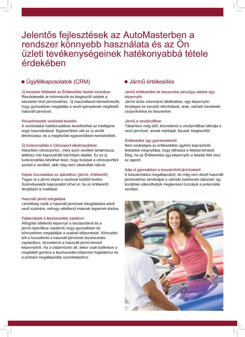 Kényelmesebb vevőadat-kezelés A vevőadatok hatékonyabban kezelhetőek az intelligens súgó használatával. Egyszerűbbé vált az új vevők létrehozása, és a meglévőek egyszerűbben kereshetőek.