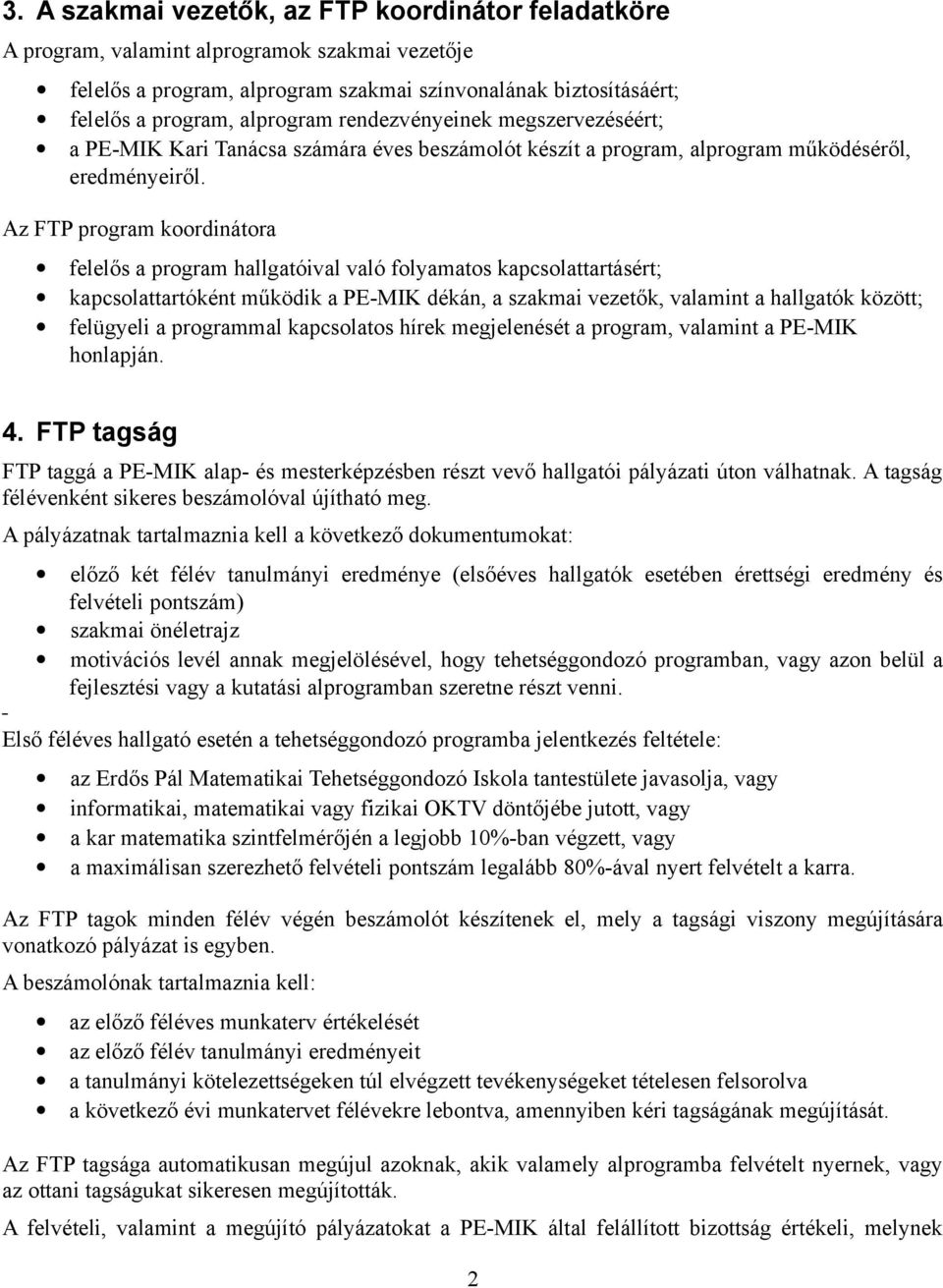 Az FTP program koordinátora felelős a program hallgatóival való folyamatos kapcsolattartásért; kapcsolattartóként működik a PE-MIK dékán, a szakmai vezetők, valamint a hallgatók között; felügyeli a