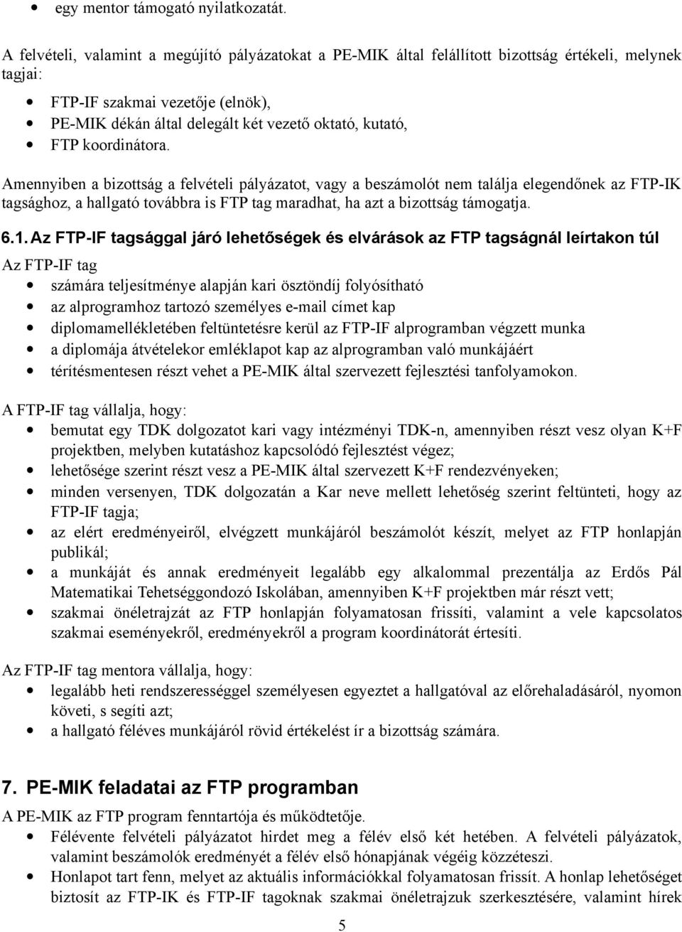 FTP koordinátora. Amennyiben a bizottság a felvételi pályázatot, vagy a beszámolót nem találja elegendőnek az FTP-IK tagsághoz, a hallgató továbbra is FTP tag maradhat, ha azt a bizottság támogatja.