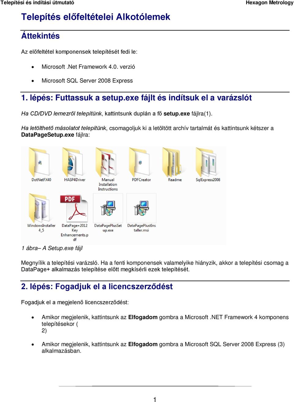 Ha letölthető másolatot telepítünk, csomagoljuk ki a letöltött archív tartalmát és kattintsunk kétszer a DataPageSetup.exe fájlra: 1 ábra A Setup.exe fájl Megnyílik a telepítési varázsló.