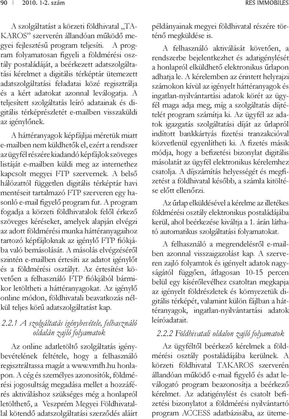 adatokat azonnal leválogatja. A teljesített szolgáltatás leíró adatainak és digitális térképrészletét e-mailben visszaküldi az igénylőnek.