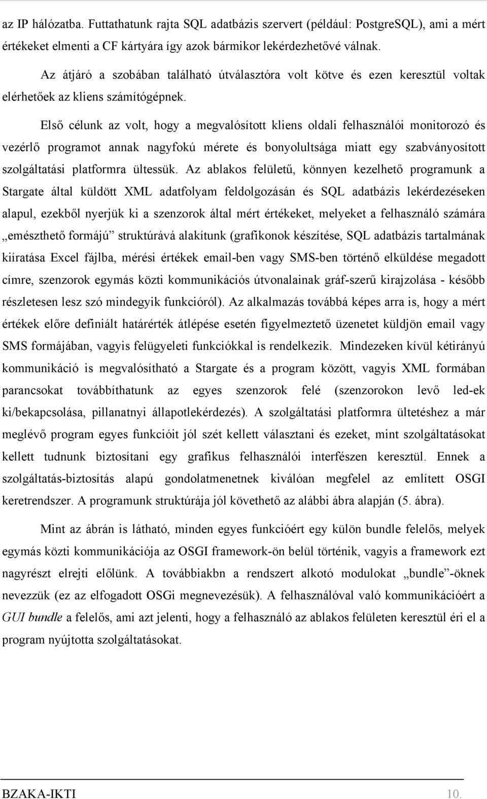 Első célunk az volt, hogy a megvalósított kliens oldali felhasználói monitorozó és vezérlő programot annak nagyfokú mérete és bonyolultsága miatt egy szabványosított szolgáltatási platformra ültessük.
