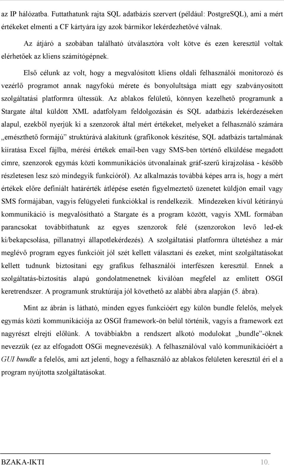 Első célunk az volt, hogy a megvalósított kliens oldali felhasználói monitorozó és vezérlő programot annak nagyfokú mérete és bonyolultsága miatt egy szabványosított szolgáltatási platformra ültessük.